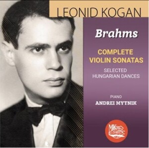 Leonid Kogan, violin and A. Mytnik, piano: J.Brahms: Complete Violin Sonatas No.1, 2, 3 / Selected Hungarian Dance-Piano and Violin-Instrumental  