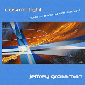 COSMIC LIGHT - Piano Music by Keith Barnard - Jeffrey Grossman -Piano-Instrumental  