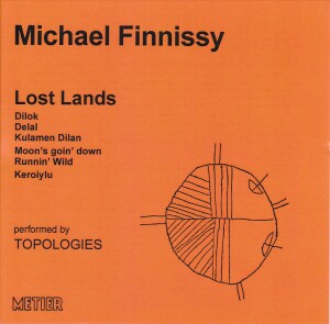 MICHAEL FINNISSY - LOST LANDS - TOPOLOGIES-Chamber Ensemble-Chamber Music  