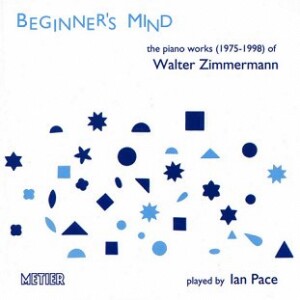 BEGINNER'S MIND - Piano Music by Walter Zimmermann - IAN PACE-Piano-Instrumental  