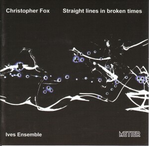 STRAIGHT LINES IN BROKEN TIMES - Christopher Fox - IVES ENSEMBLE -Chamber Ensemble-Contemporary music  