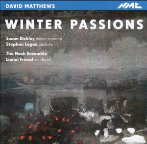 David Matthews: Winter Passions / S. Bickley, mezzo-soprano / S. Loges, baritone / The Nash Ensemble-Voices and Chamber Ensemble-Vocal Collection  