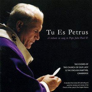 TU ES PETRUS: a tribute to Pope John Paul II - The Choir Of The Church Of Our Lady The English Martyrs, Cambridge -Choir-Sacred Music  
