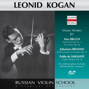 Leonid Kogan Plays Violin Works by Bruch: Violin Concerto No. 1, Op. 26 / Brahms:  Violin Concerto in D major, Op. 77 & Sarasate-Violin and Orchestra-Russische Violineschule  