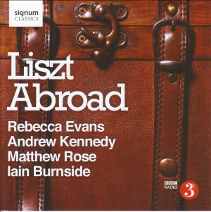Lizst Abroad - Rebecca Evans - Andrew Kennedy -Matthew Rose -Iain Burnside-Vocal and Piano-Vocal Collection  