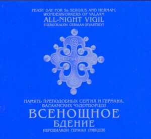 Feast Day For Ss Sergius And Herman, Wonderworkers Of Valaam All-Night Vigil - Hierodeacon German (Ryabtsev)  -Choir-Sacred Music  