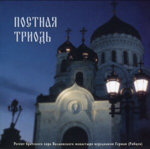 The Lenten Triodion - Precentor of the Monastic Choir of the Valaam Monastery Hierodeacon German (Ryabtsev)-Choir-Russische geistliche Musik  