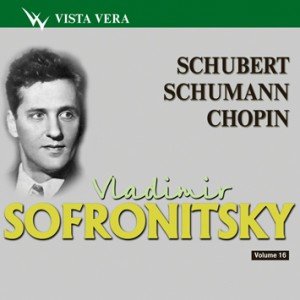 Vladimir Sofronitsky Vol. 16 - F. Schubert -  R. Schumann - F.F. Chopin -Klavír-Instrumental  